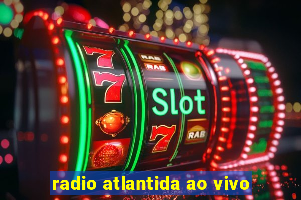 radio atlantida ao vivo